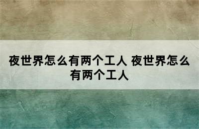 夜世界怎么有两个工人 夜世界怎么有两个工人